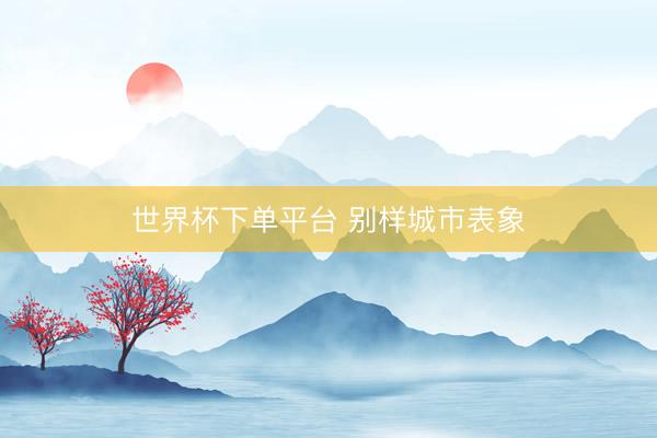 世界杯下单平台 别样城市表象